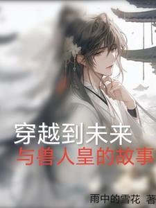 穿越未来兽世兽人老公超宠