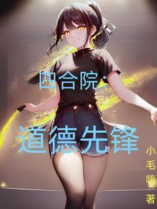 四合院道德先锋作者小毛嗨穿越连载中166 万字