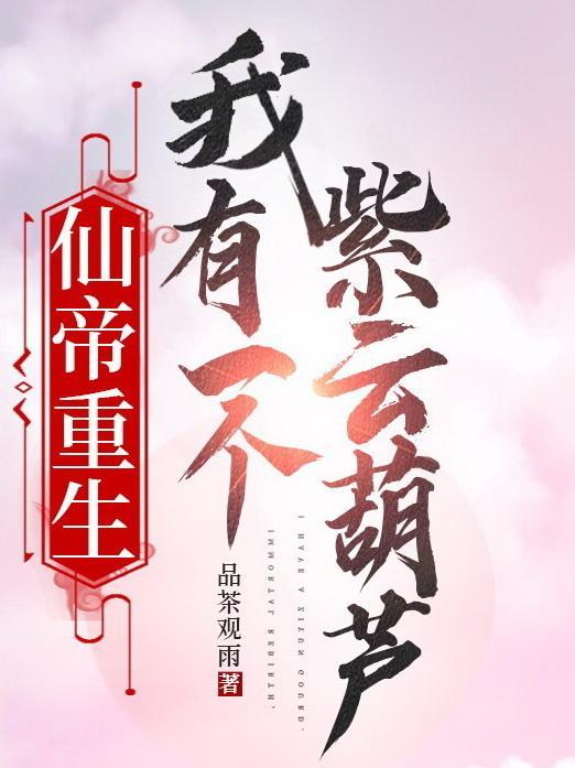 仙帝重生我有一个紫云葫芦txt