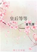 皇后等等by缺章全文免费