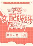穿成女配妈妈怎么办txt