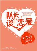 队长谈个恋爱在线阅读