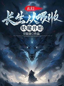 玄幻长生从吸收妖魔开始 短剧