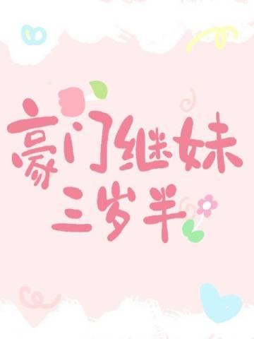 豪门继妹三岁半在线阅读
