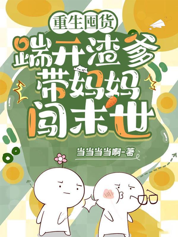 重生囤货踹开渣爹带妈妈闯末世
