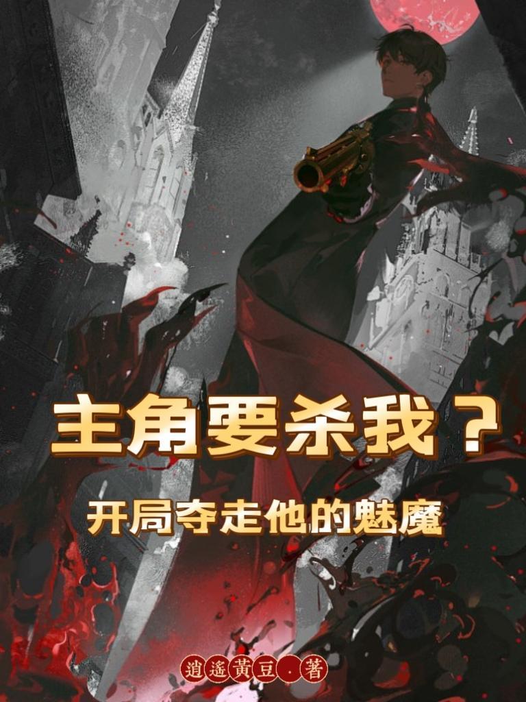 主角要杀我?开局夺走他的魅魔 逍遥黄豆