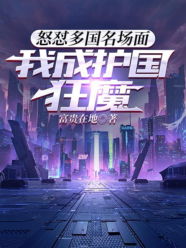 怒怼多国名场面我成护国狂魔原著作者是谁