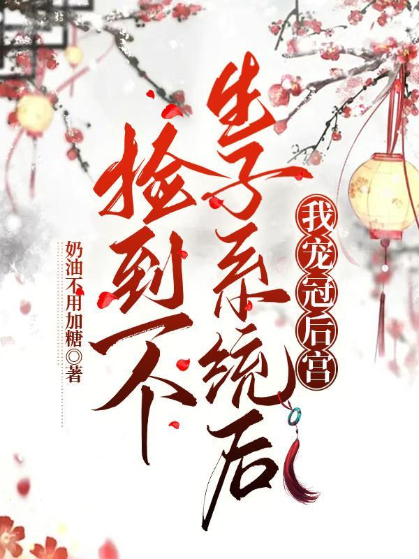 捡到一个生子系统后我宠冠后宫