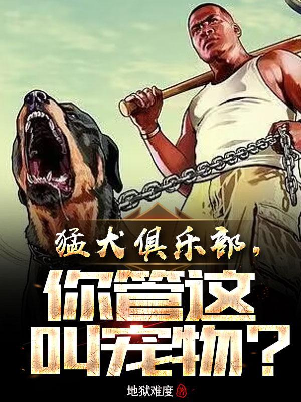 猛犬俱乐部你管这叫宠物免费阅读