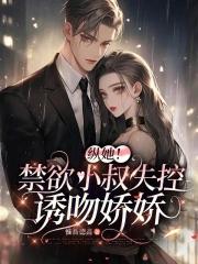 纵她!禁欲小叔失控诱吻娇娇免费阅读