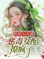 快穿女配万人迷一袍纸雀风txt