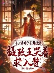 摄政王哭着求入赘棠叶满
