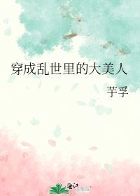 穿成乱世里的大美人by芋孚