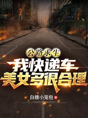 公路求生我快递车美女多很合理吧无修版