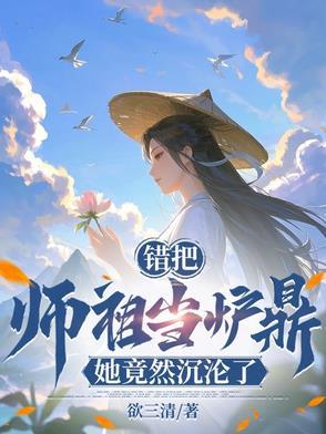 误把师祖当炉鼎修仙1v1全文阅读