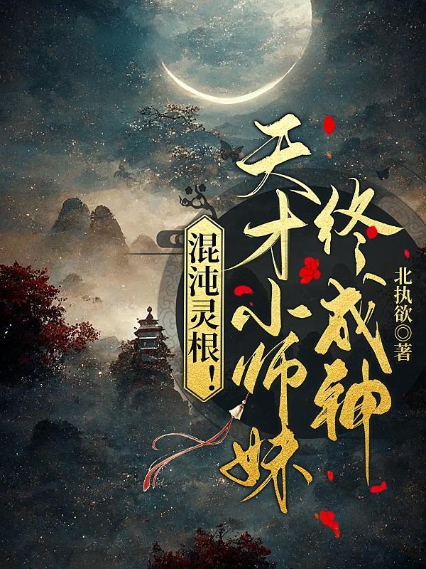 混沌灵根!天才小师妹终成神(北执欲)