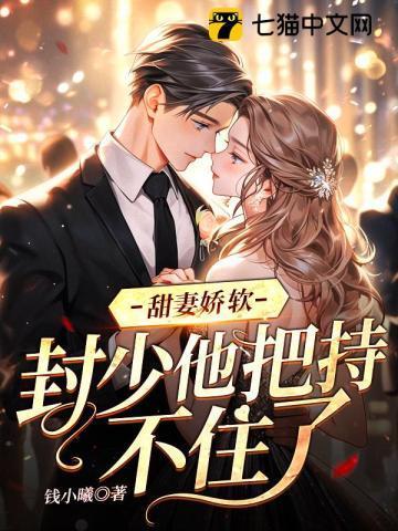 甜妻娇软封少他把持不住了 笔趣阁