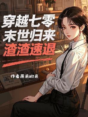 穿越七零末世归来渣渣速退 原来的来