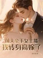 前夫牵手女主播我转身高嫁了