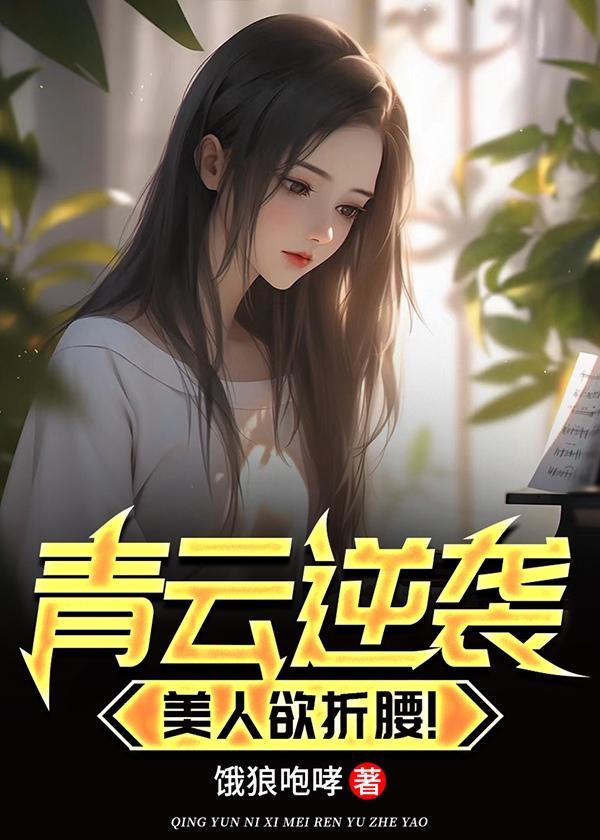 青云逆袭美人欲折腰周志远261