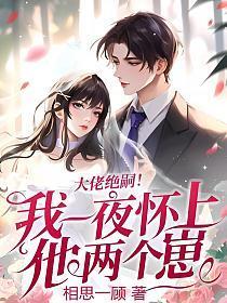 大佬绝嗣我一夜怀上他两个崽免费阅读