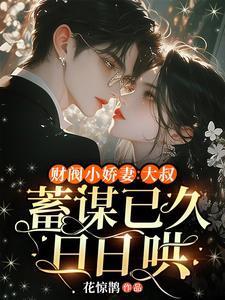 财阀小娇妻大叔蓄谋已久日日哄全文阅读