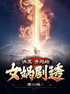 洪荒开局给女娲剧透无修改