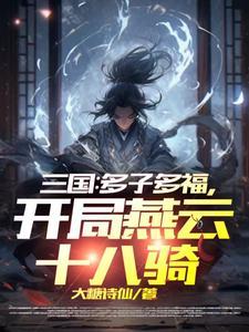 三国多子多福开局燕云十八骑全本免费