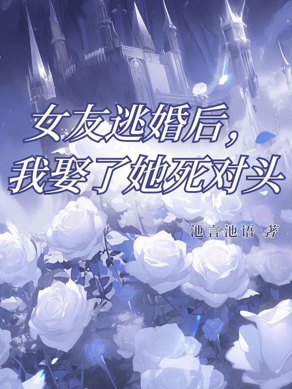女友逃婚后我娶了她死对头第13