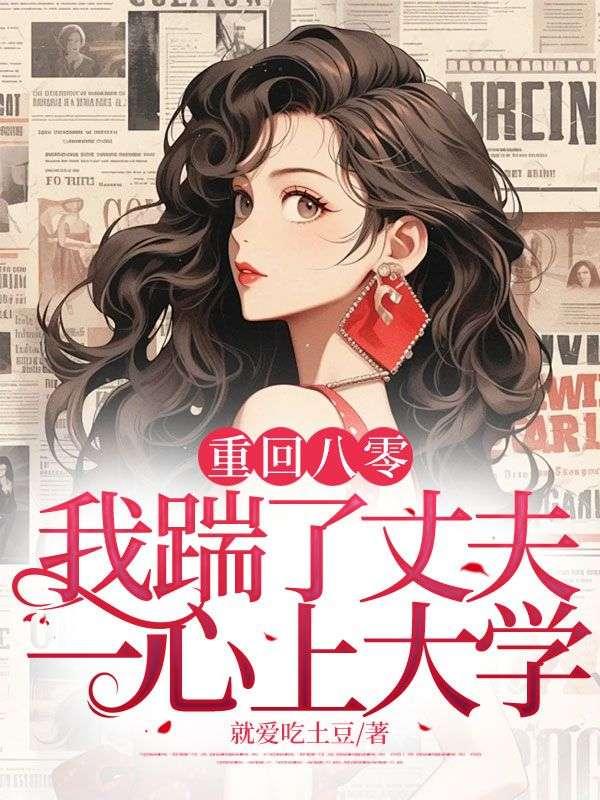 重回八零我踹了丈夫一心上大学