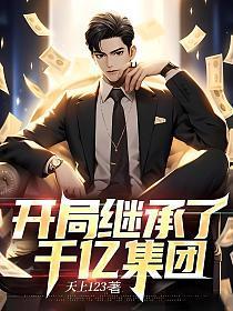 开局继承了千亿集团爱看书吧