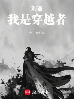 刘备我是穿越者免费阅读全文