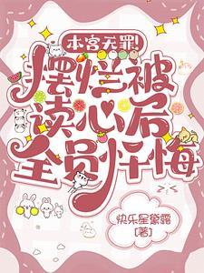 本宫无罪摆烂被读心后全员忏悔txt