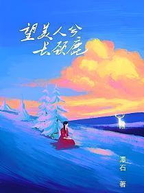 望美人兮长颈鹿by芥末君免费阅读