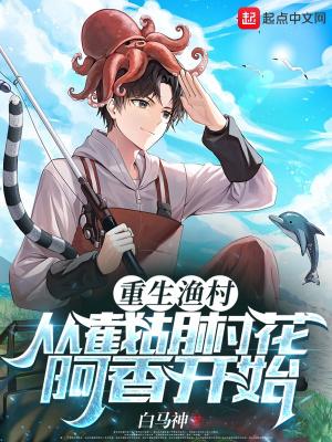重生渔村从截胡村花阿香开始赵大海TXT