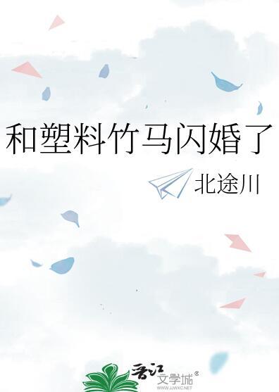 和塑料竹马闪婚了 北途川