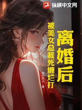 离婚后美女总裁后悔了