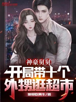 豪横舅舅开局带十四个外甥女逛超市最新章节列表