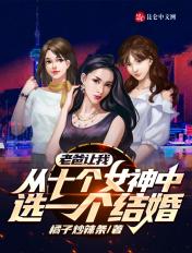 老爸让我从十个女神中选一个结婚的女人