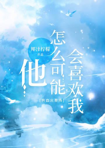 他怎么可能喜欢我百度