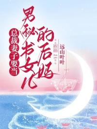 总裁妻子要当男秘书女儿的后妈