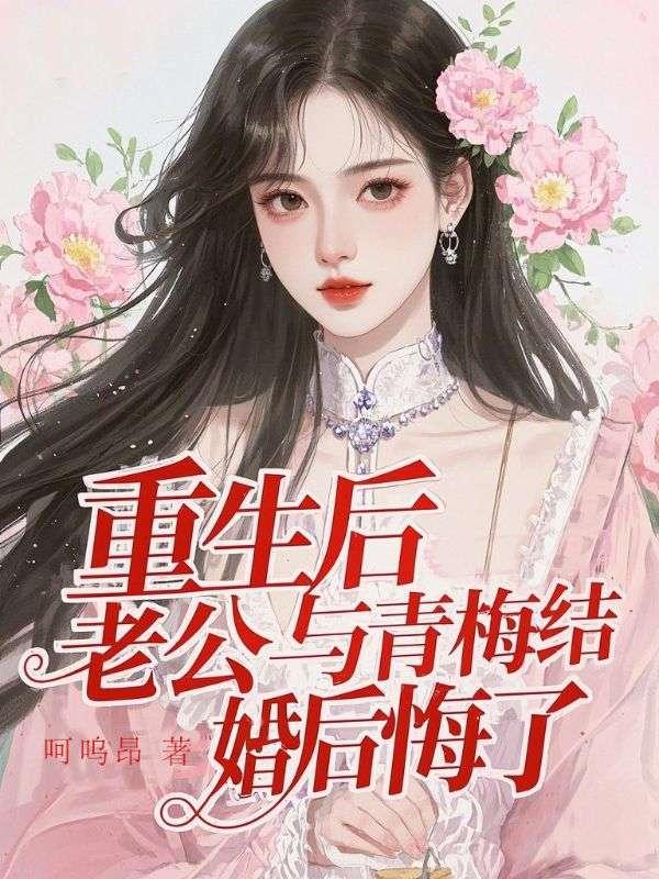 重生后，老公与青梅结婚后悔了